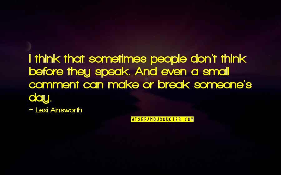 Stan Halen Workaholics Quotes By Lexi Ainsworth: I think that sometimes people don't think before Stan Halen Workaholics Quotes By Lexi Ainsworth: I think that sometimes people don't think before
