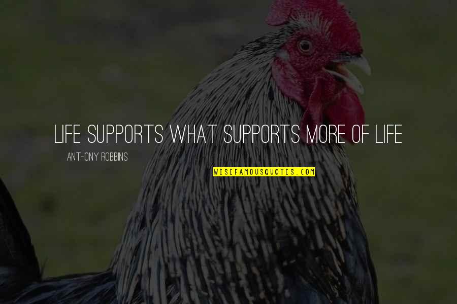 Stan Helsing Quotes By Anthony Robbins: Life supports what supports more of life Stan Helsing Quotes By Anthony Robbins: Life supports what supports more of life