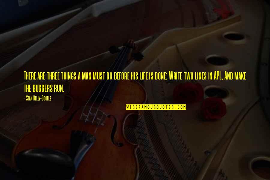 Stan Kelly Bootle Quotes By Stan Kelly-Bootle: There are three things a man must do