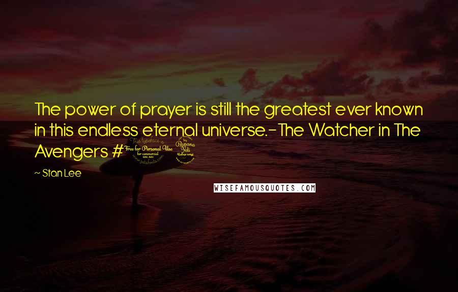 Stan Lee quotes: The power of prayer is still the greatest ever known in this endless eternal universe.-The Watcher in The Avengers #14