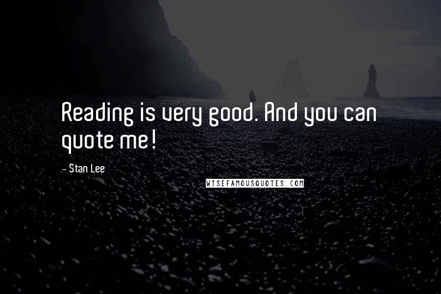 Stan Lee quotes: Reading is very good. And you can quote me!
