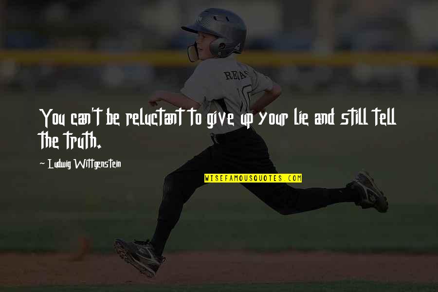 Stan Rushworth Quotes By Ludwig Wittgenstein: You can't be reluctant to give up your