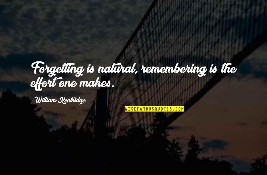 Stan Rushworth Quotes By William Kentridge: Forgetting is natural, remembering is the effort one