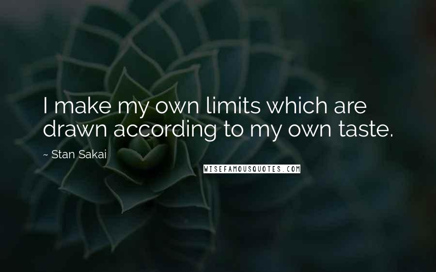 Stan Sakai quotes: I make my own limits which are drawn according to my own taste.
