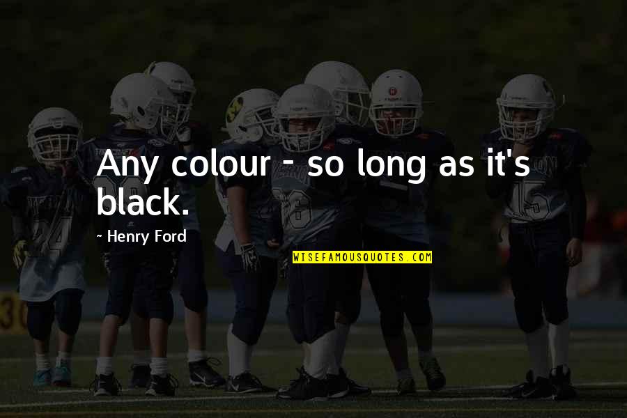 Stan Shih Quotes By Henry Ford: Any colour - so long as it's black.