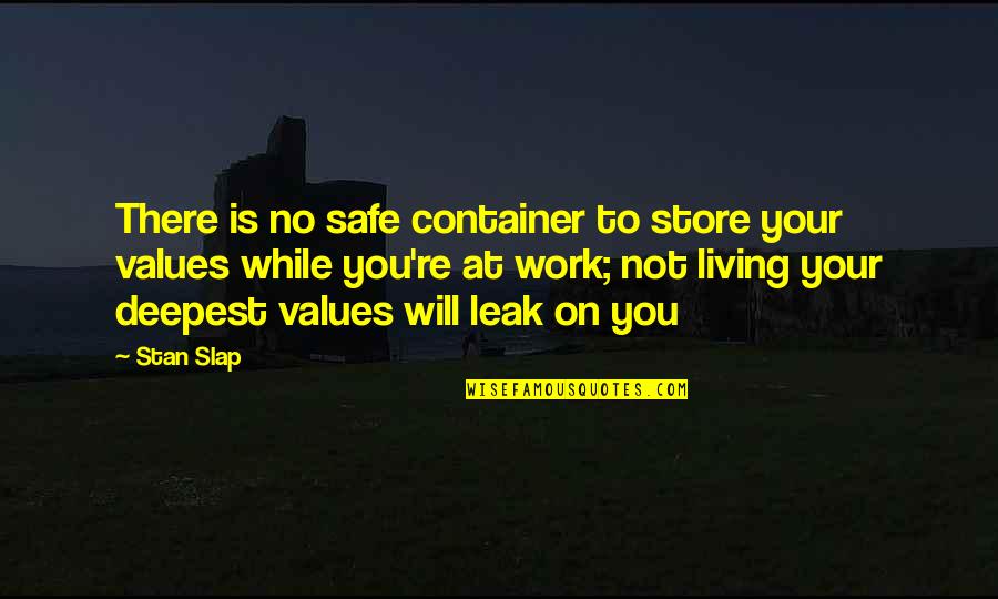 Stan Slap Quotes By Stan Slap: There is no safe container to store your