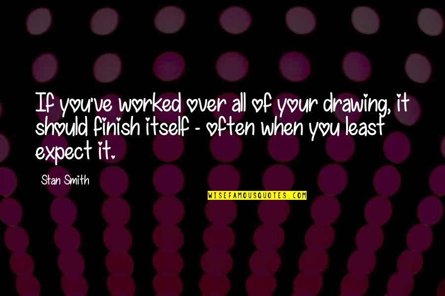 Stan Smith Quotes By Stan Smith: If you've worked over all of your drawing, Stan Smith Quotes By Stan Smith: If you've worked over all of your drawing,
