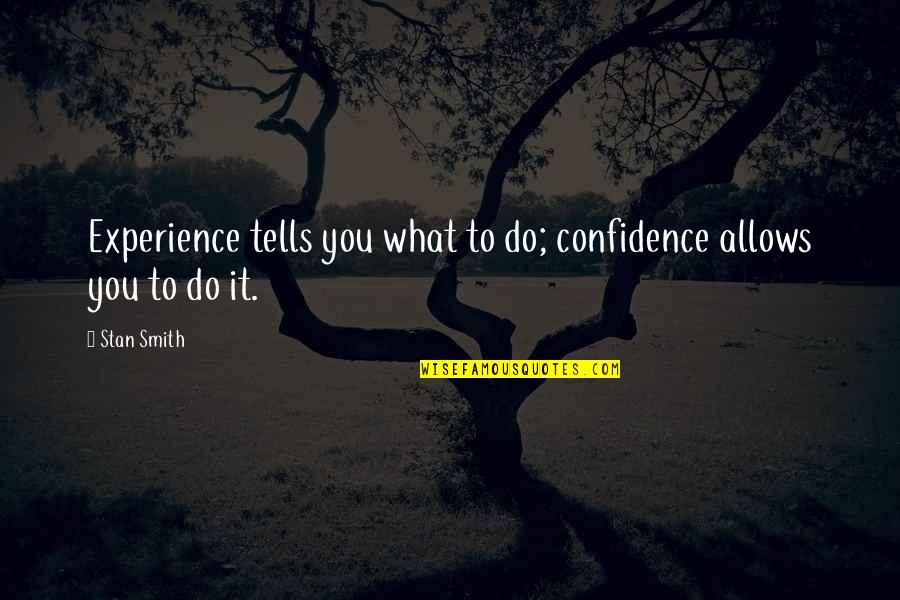 Stan Smith Quotes By Stan Smith: Experience tells you what to do; confidence allows