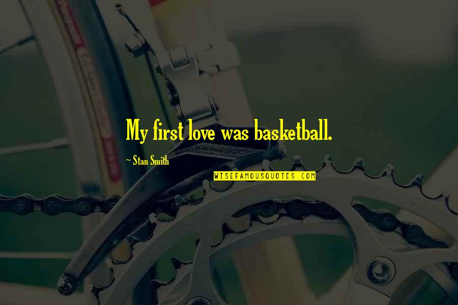 Stan Smith Quotes By Stan Smith: My first love was basketball. Stan Smith Quotes By Stan Smith: My first love was basketball.