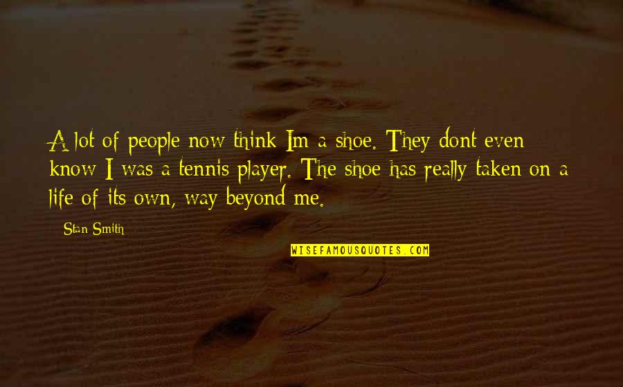 Stan Smith Quotes By Stan Smith: A lot of people now think Im a Stan Smith Quotes By Stan Smith: A lot of people now think Im a