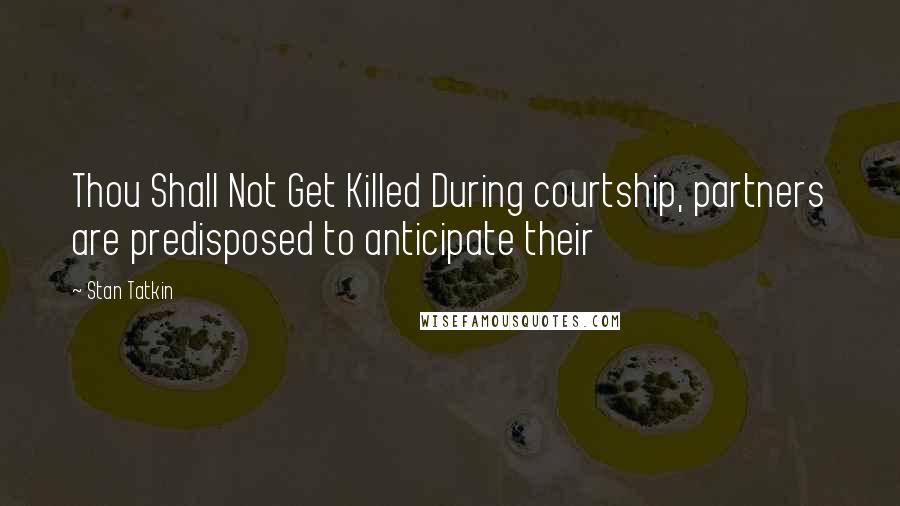 Stan Tatkin quotes: Thou Shall Not Get Killed During courtship, partners are predisposed to anticipate their