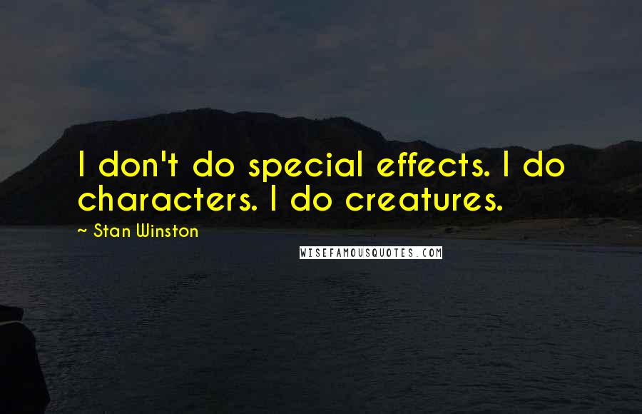 Stan Winston quotes: I don't do special effects. I do characters. I do creatures.