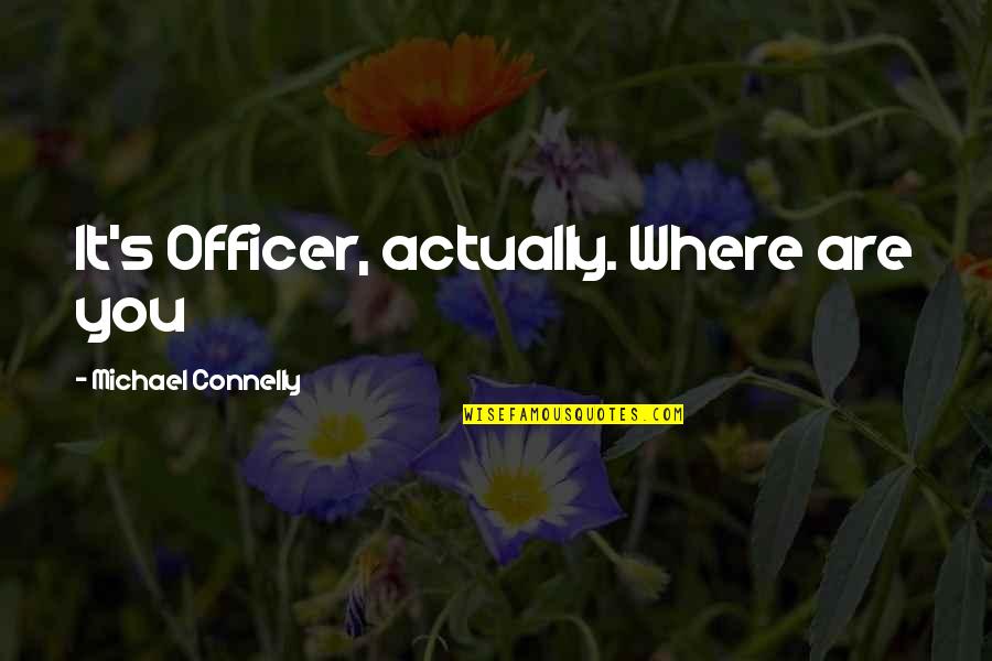 Stan Zemanek Quotes By Michael Connelly: It's Officer, actually. Where are you
