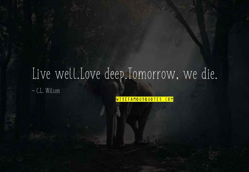Stanaland Allergist Quotes By C.L. Wilson: Live well.Love deep.Tomorrow, we die. Stanaland Allergist Quotes By C.L. Wilson: Live well.Love deep.Tomorrow, we die.