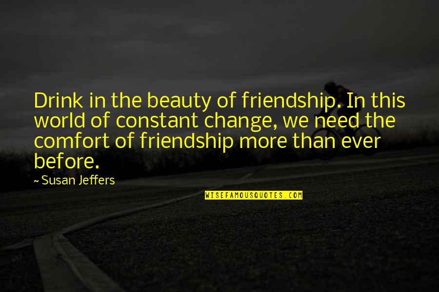 Stanaland And Son Quotes By Susan Jeffers: Drink in the beauty of friendship. In this