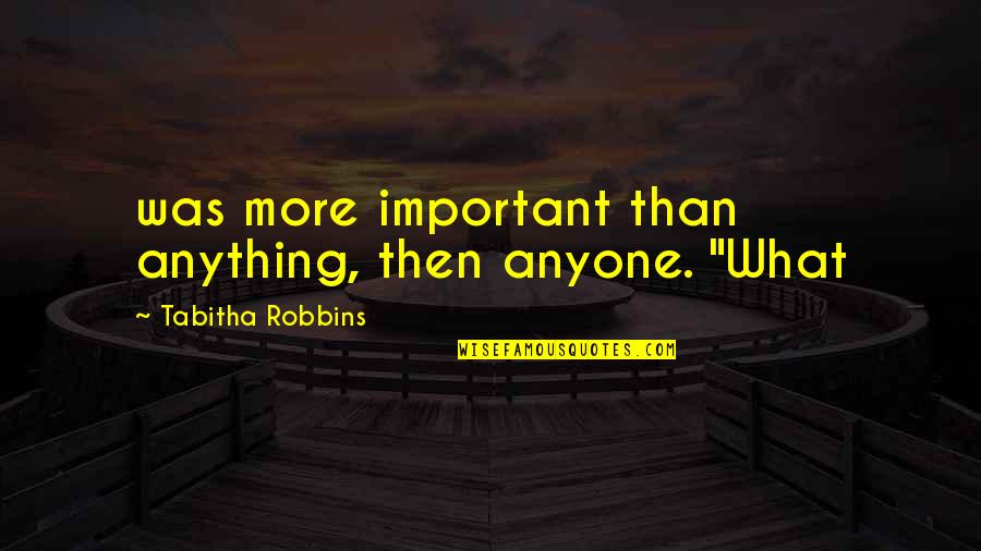 Stanaland And Son Quotes By Tabitha Robbins: was more important than anything, then anyone. "What