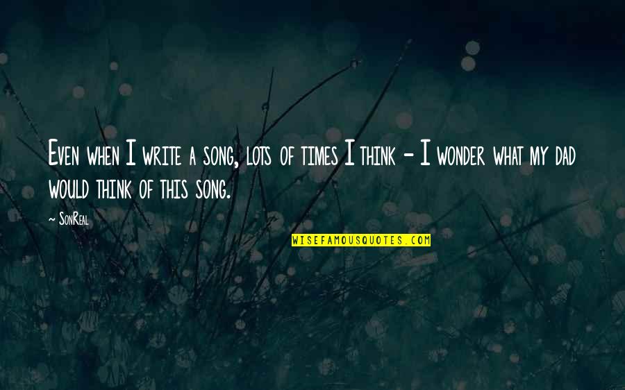 Stanborough Lakes Quotes By SonReal: Even when I write a song, lots of Stanborough Lakes Quotes By SonReal: Even when I write a song, lots of