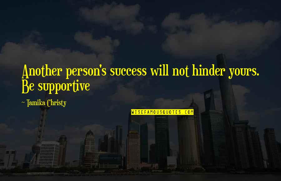 Stanbridge Apartments Quotes By Tamika Christy: Another person's success will not hinder yours. Be Stanbridge Apartments Quotes By Tamika Christy: Another person's success will not hinder yours. Be