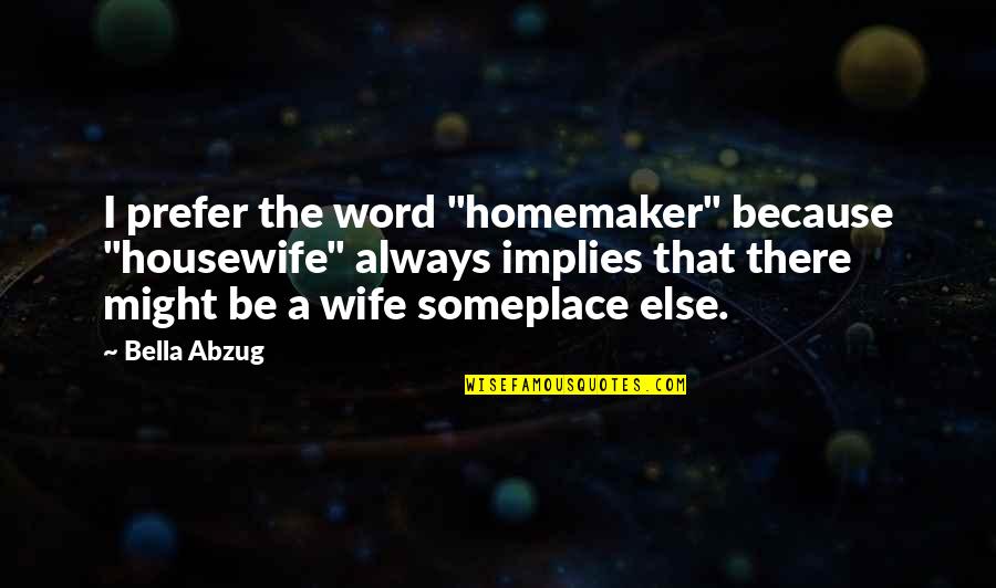 Stancatos Menu Quotes By Bella Abzug: I prefer the word "homemaker" because "housewife" always