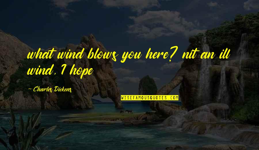 Stancenation Quotes By Charles Dickens: what wind blows you here? nit an ill Stancenation Quotes By Charles Dickens: what wind blows you here? nit an ill