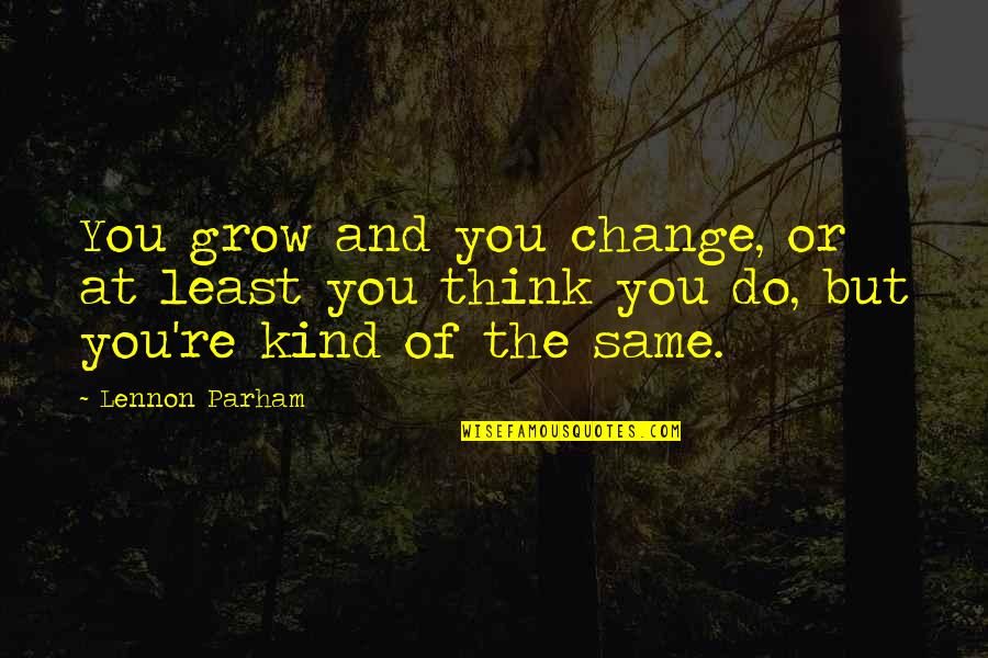 Stancenation Quotes By Lennon Parham: You grow and you change, or at least