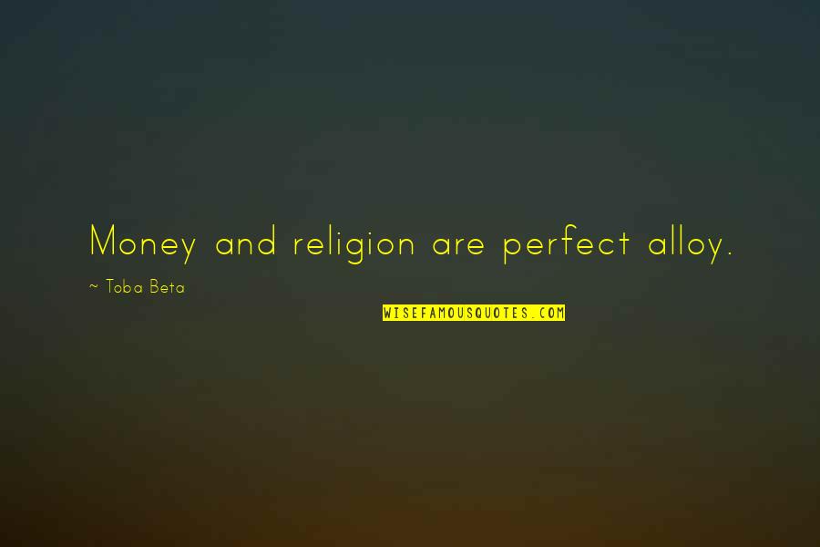 Stancenation Quotes By Toba Beta: Money and religion are perfect alloy. Stancenation Quotes By Toba Beta: Money and religion are perfect alloy.