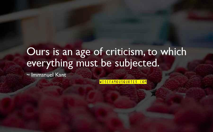 Stanchezza Oculare Quotes By Immanuel Kant: Ours is an age of criticism, to which