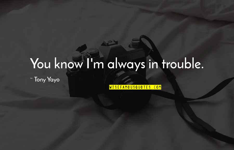 Stancic Bor Quotes By Tony Yayo: You know I'm always in trouble.