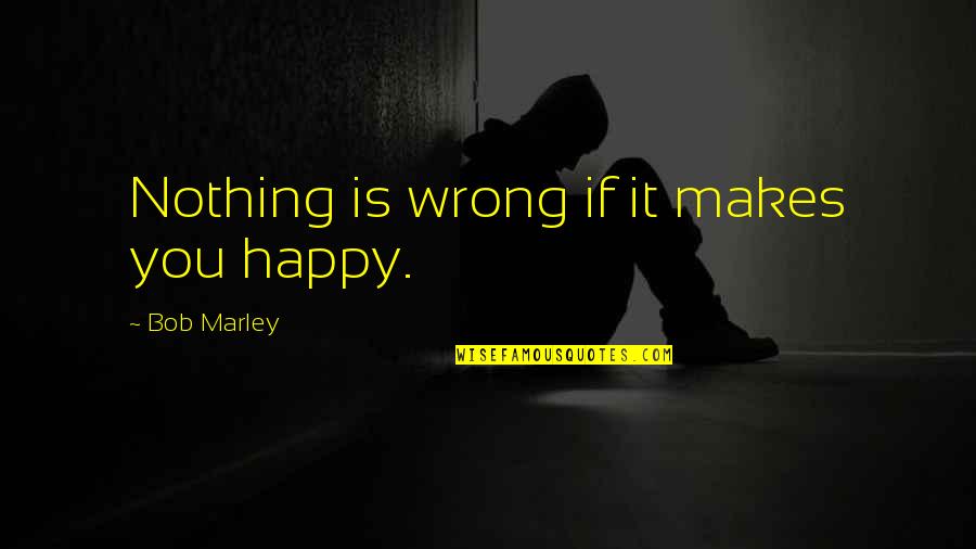 Stancil Farm Quotes By Bob Marley: Nothing is wrong if it makes you happy. Stancil Farm Quotes By Bob Marley: Nothing is wrong if it makes you happy.