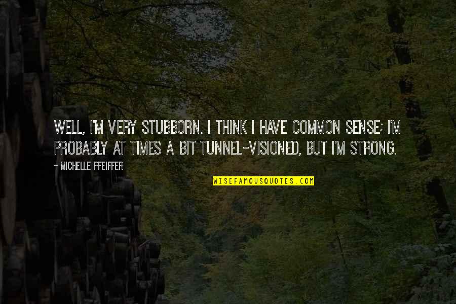 Stancil Quotes By Michelle Pfeiffer: Well, I'm very stubborn. I think I have