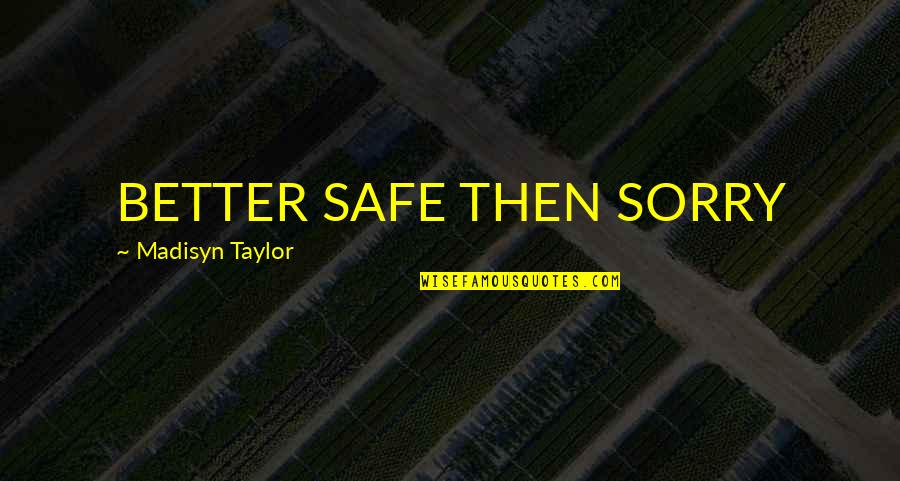 Stanciu Costel Quotes By Madisyn Taylor: BETTER SAFE THEN SORRY Stanciu Costel Quotes By Madisyn Taylor: BETTER SAFE THEN SORRY