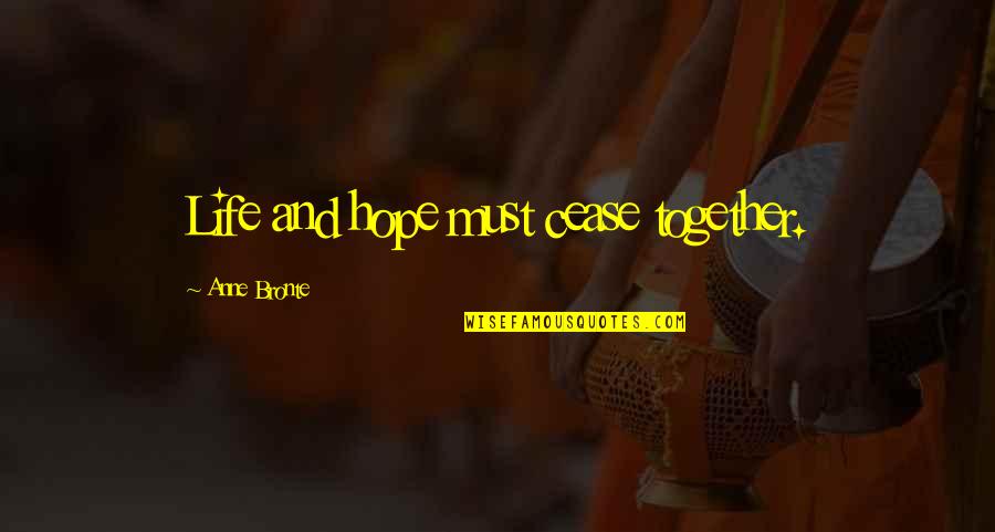 Stancy Chudzicki Quotes By Anne Bronte: Life and hope must cease together. Stancy Chudzicki Quotes By Anne Bronte: Life and hope must cease together.