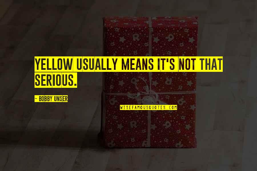 Stancy Chudzicki Quotes By Bobby Unser: Yellow usually means it's not that serious. Stancy Chudzicki Quotes By Bobby Unser: Yellow usually means it's not that serious.