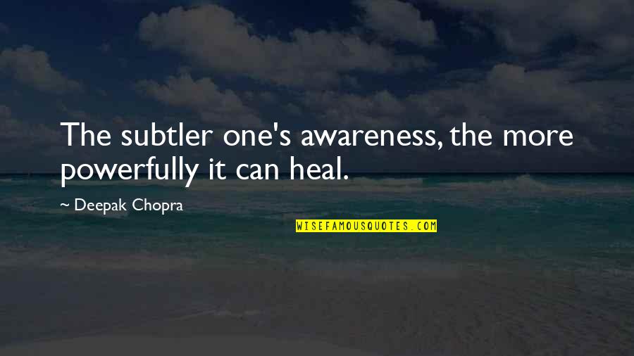 Stancy Chudzicki Quotes By Deepak Chopra: The subtler one's awareness, the more powerfully it Stancy Chudzicki Quotes By Deepak Chopra: The subtler one's awareness, the more powerfully it