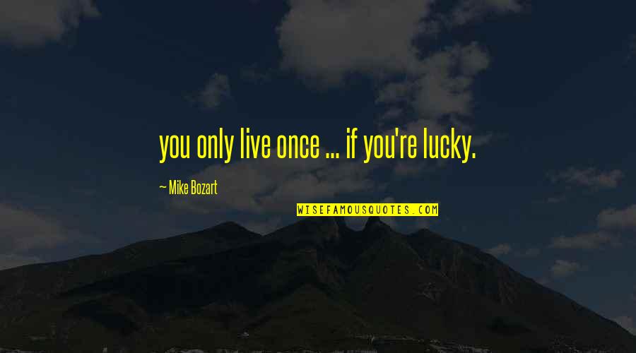 Stancy Chudzicki Quotes By Mike Bozart: you only live once ... if you're lucky. Stancy Chudzicki Quotes By Mike Bozart: you only live once ... if you're lucky.