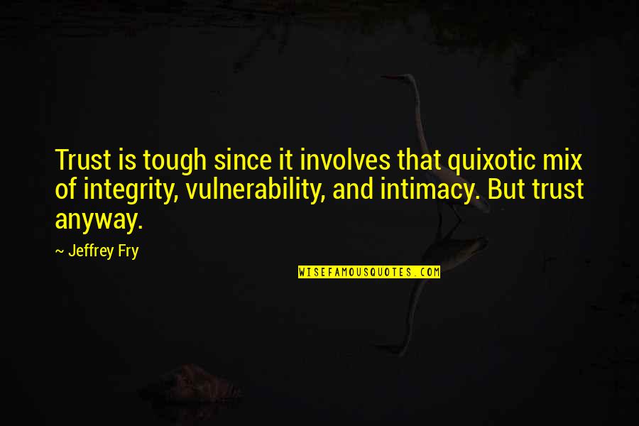 Stancy Sykes Quotes By Jeffrey Fry: Trust is tough since it involves that quixotic