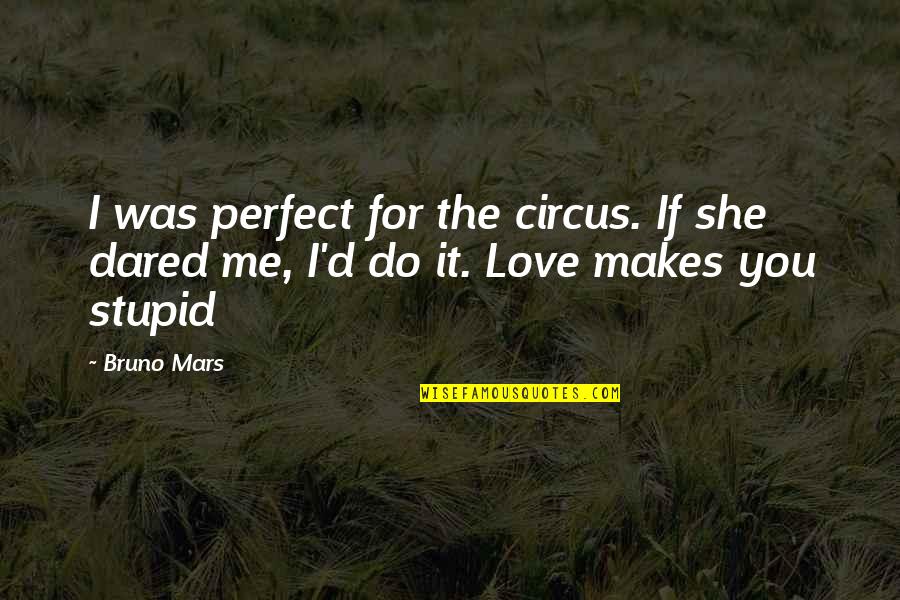 Stand Above The Rest Quotes By Bruno Mars: I was perfect for the circus. If she