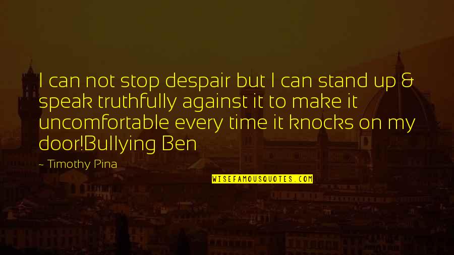 Stand Against Bullying Quotes By Timothy Pina: I can not stop despair but I can Stand Against Bullying Quotes By Timothy Pina: I can not stop despair but I can