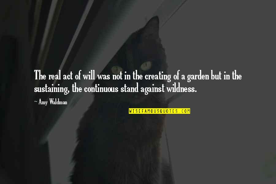 Stand Against Quotes By Amy Waldman: The real act of will was not in Stand Against Quotes By Amy Waldman: The real act of will was not in