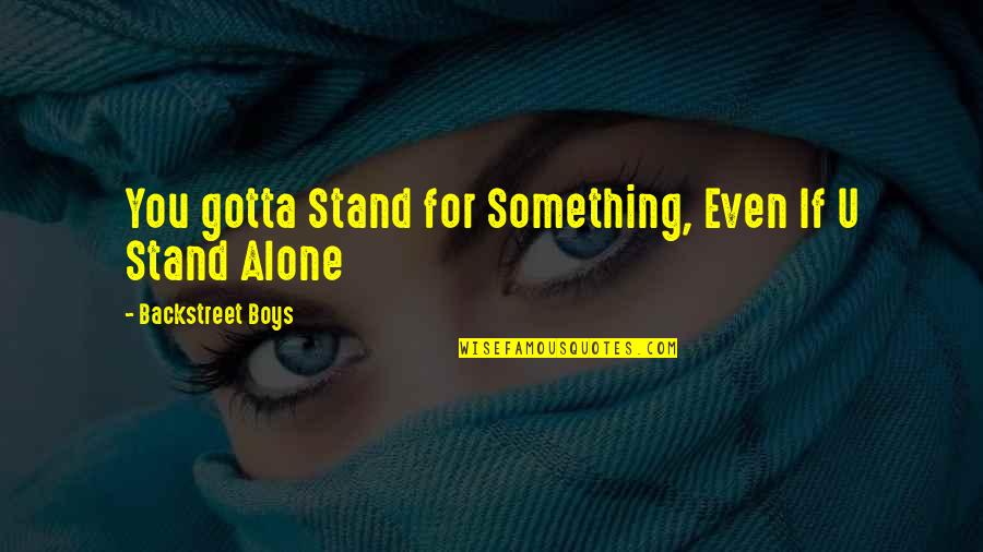 Stand Alone Quotes Quotes By Backstreet Boys: You gotta Stand for Something, Even If U