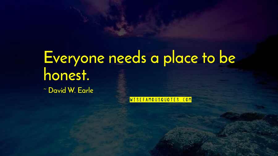 Stand Alone Quotes Quotes By David W. Earle: Everyone needs a place to be honest.