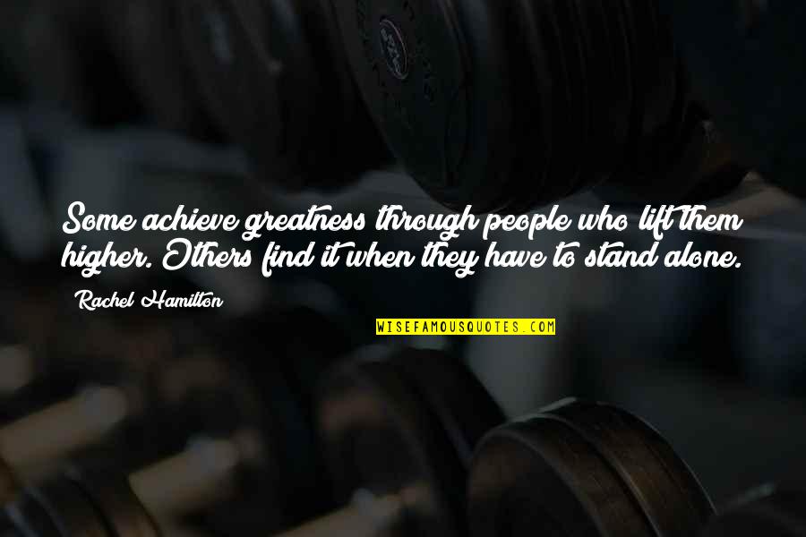 Stand Alone Quotes Quotes By Rachel Hamilton: Some achieve greatness through people who lift them