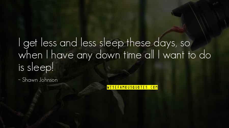 Stand Alone Quotes Quotes By Shawn Johnson: I get less and less sleep these days,