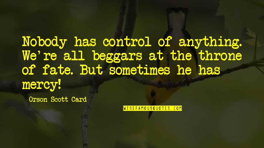 Stand Alone Spirit Quotes By Orson Scott Card: Nobody has control of anything. We're all beggars