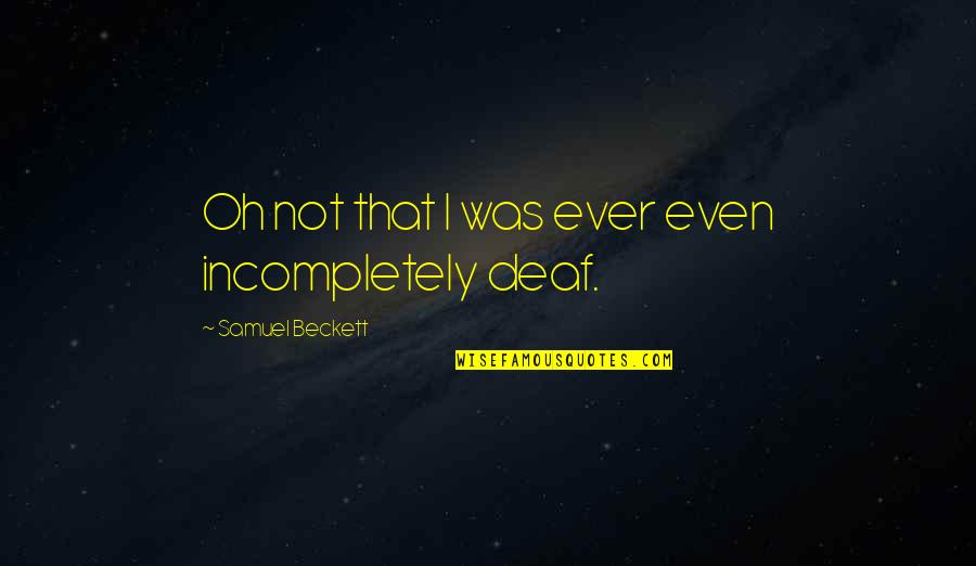 Stand Alone Spirit Quotes By Samuel Beckett: Oh not that I was ever even incompletely
