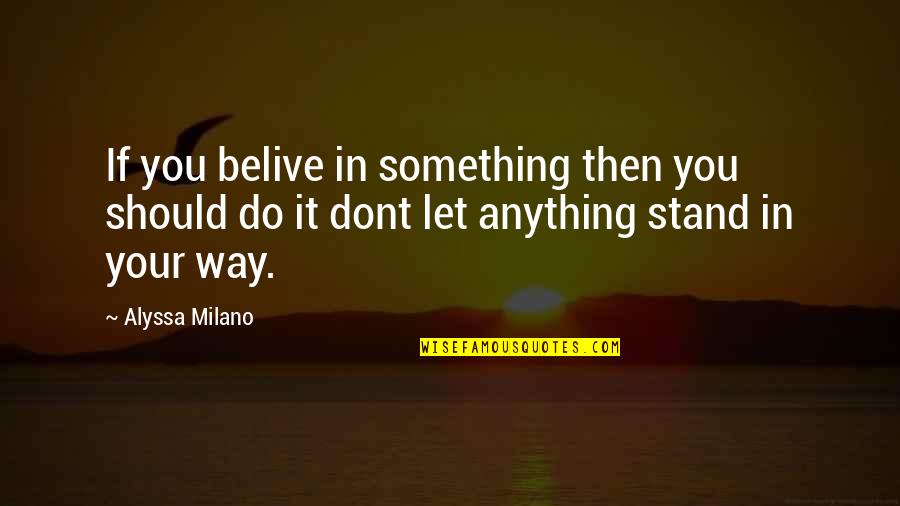 Stand Anything Quotes By Alyssa Milano: If you belive in something then you should Stand Anything Quotes By Alyssa Milano: If you belive in something then you should