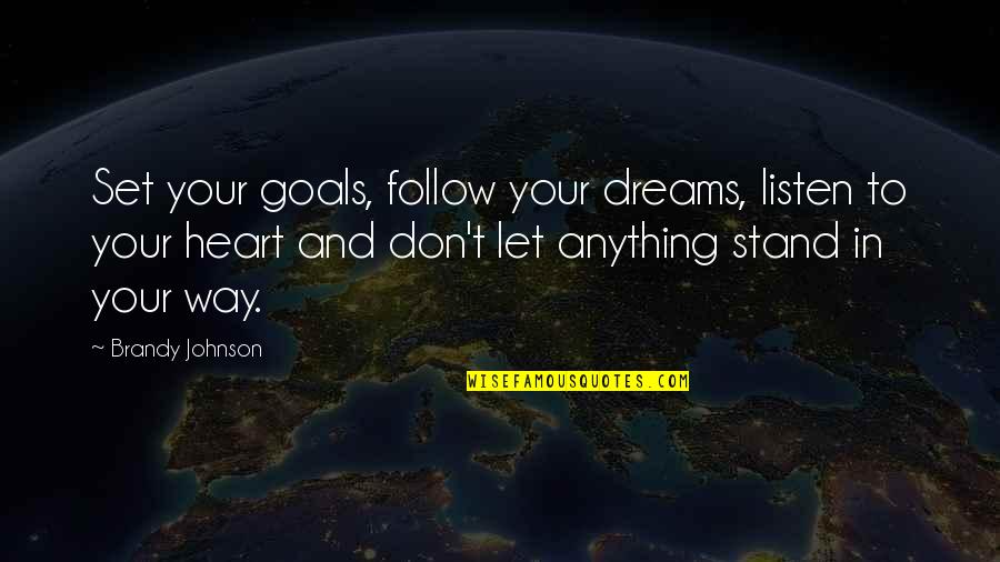 Stand Anything Quotes By Brandy Johnson: Set your goals, follow your dreams, listen to Stand Anything Quotes By Brandy Johnson: Set your goals, follow your dreams, listen to