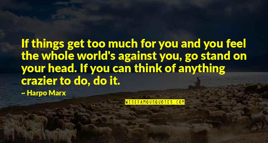 Stand Anything Quotes By Harpo Marx: If things get too much for you and Stand Anything Quotes By Harpo Marx: If things get too much for you and