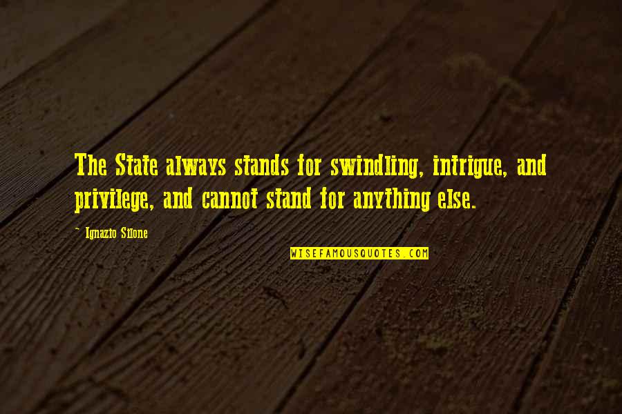Stand Anything Quotes By Ignazio Silone: The State always stands for swindling, intrigue, and Stand Anything Quotes By Ignazio Silone: The State always stands for swindling, intrigue, and