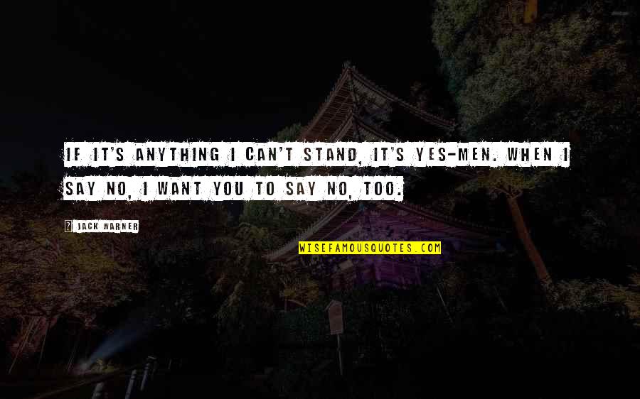 Stand Anything Quotes By Jack Warner: If it's anything I can't stand, it's yes-men. Stand Anything Quotes By Jack Warner: If it's anything I can't stand, it's yes-men.